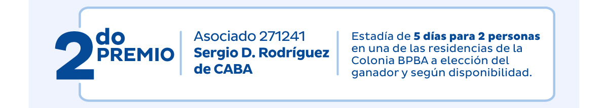 2do Premio | Asociado 271241 Sergio D. Rodríguez de CABA | Estadía de 5 días para 2 personas en una de las residencias de la Colonia BPBA a elección del ganador y según disponibilidad.