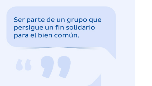 Ser parte de un grupo que persigue un fin solidario para el bien común.