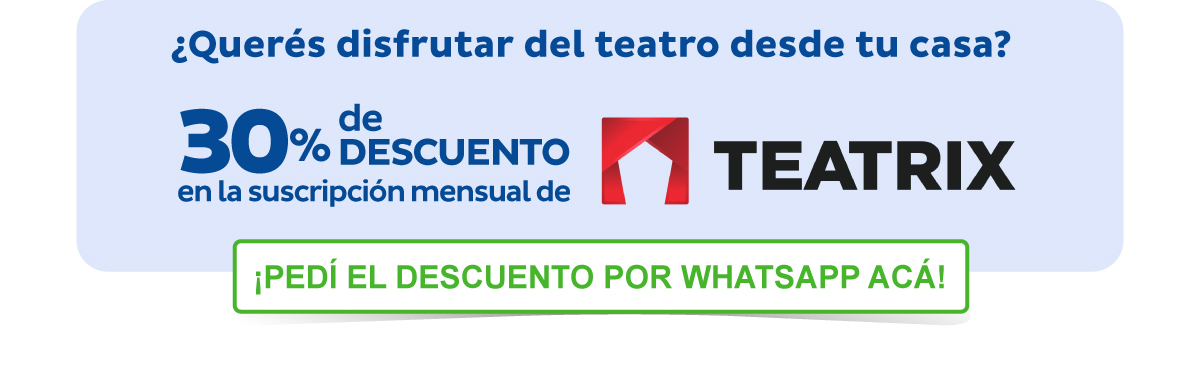 ¿Querés disfrutar del teatro desde tu casa? 30% de descuento en la suscripción mensual de TEATRIX. ¡PEDÍ EL DESCUENTO POR WHATSAPP ACÁ!