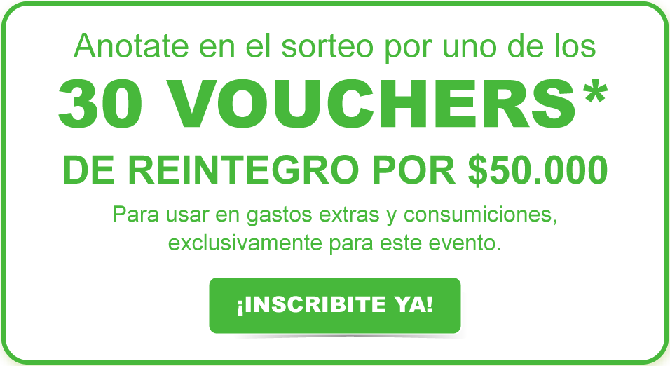 Anotate en el sorteo por uno de los 30 VOUCHERS* DE REINTEGRO POR $50.000 Para usar en gastos extras y consumiciones, exclusivamente para este evento. ¡INSCRIBITE YA!