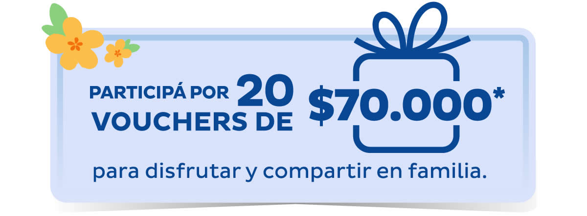 Participá por 20 vouchers de $70.000(*) para disfrutar y compartir en familia.