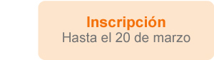 Inscripción Hasta el 20 de marzo