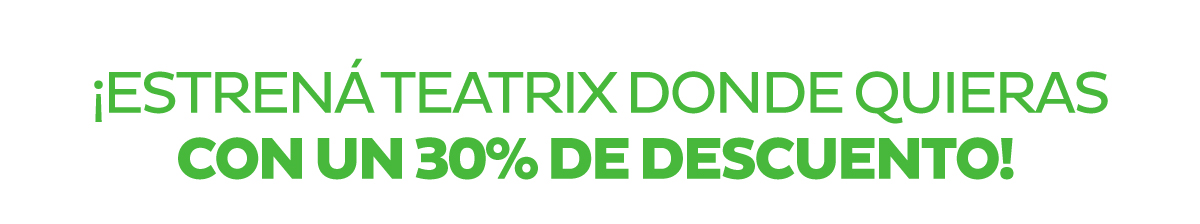 ¡Estrená teatrix donde quieras con un 30% de descuento!
