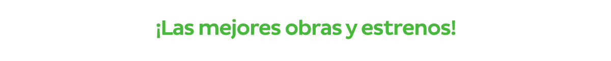 ¡Las mejores obras y estrenos!