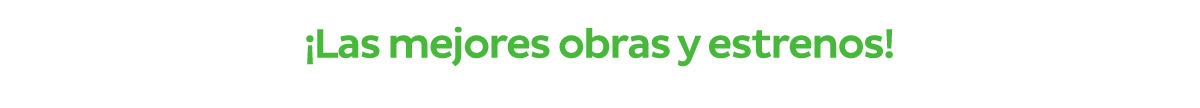 ¡Las mejores obras y estrenos!