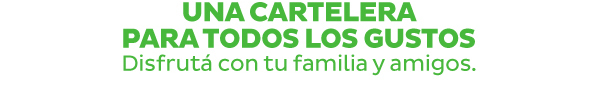 Una cartelera para todos los gustos - Disfrutá con tu familia y amigos