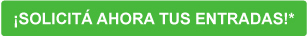¡ SOLICITÁ AHORA TUS ENTRADAS!*