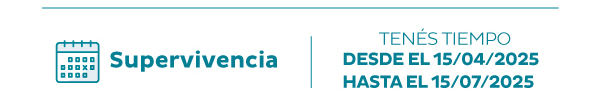 Supervivencia | Tenés tiempo desde el 15/04/2025 hasta el 15/07/2025