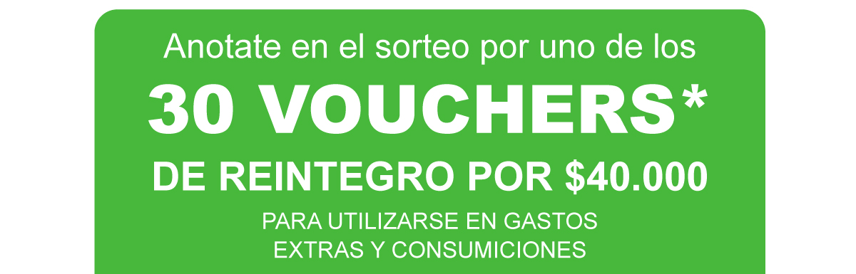 Anotate en el sorteo por uno de los 30 VOUCHERS* de reintegro por $40.000 para utilizarse en gastos extras y consumiciones
