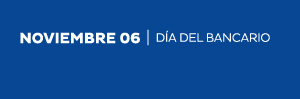 NOVIEMBRE 06 | Día del bancario