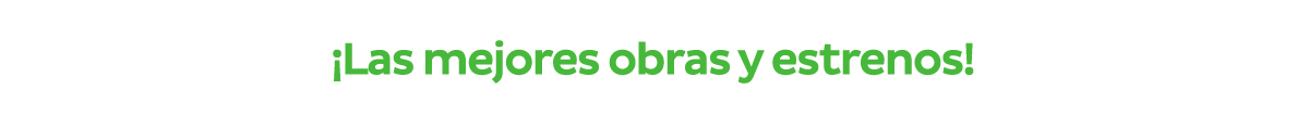 ¡Las mejores obras y estrenos!