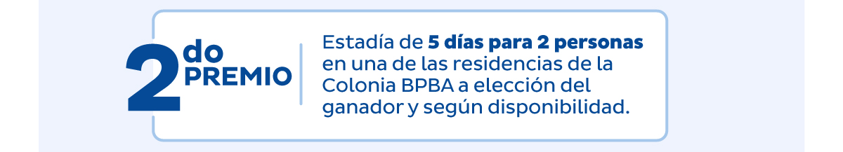2do PREMIO | Estadía de 5 días para 2 personas en una de las residencias de la Colonia BPBA a elección del ganador y según disponibilidad.