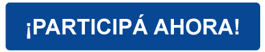¡PARTICIPÁ AHORA!
