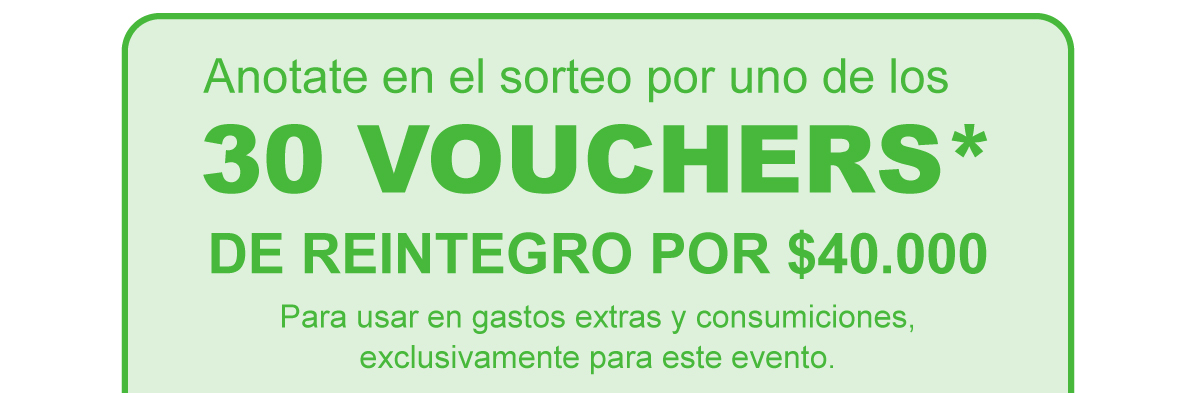 Anotate en el sorteo por uno de los 30 vouchers* de reintegro por $40.000. Para usar en gastos extras y consumidores, exclusivamente para este evento