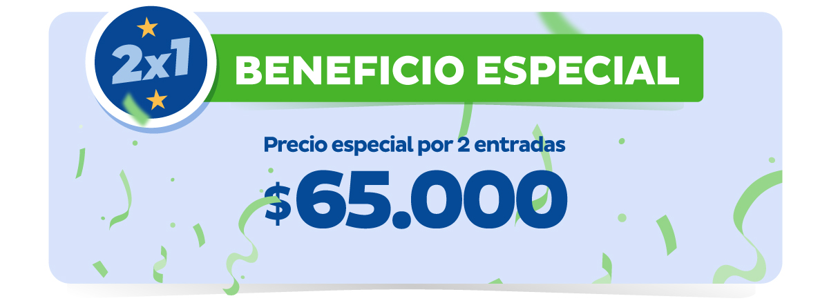 2X1 Beneficio Especial -Precio especial por 2 entradas $65.000